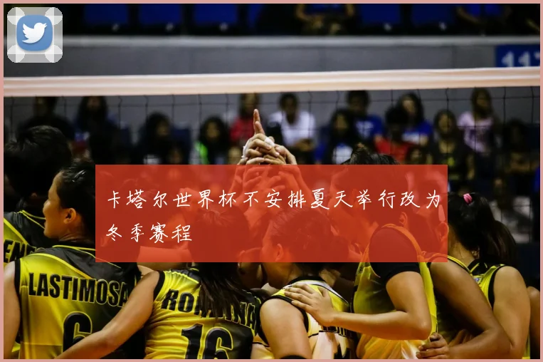 卡塔尔世界杯不安排夏天举行改为冬季赛程