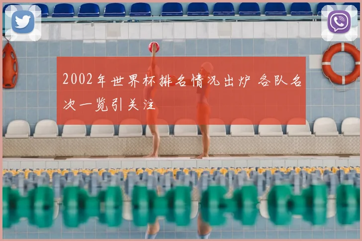 2002年世界杯排名情况出炉 各队名次一览引关注
